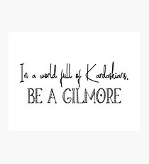 In a world full of Kardashians, be a Gilmore Photographic Print