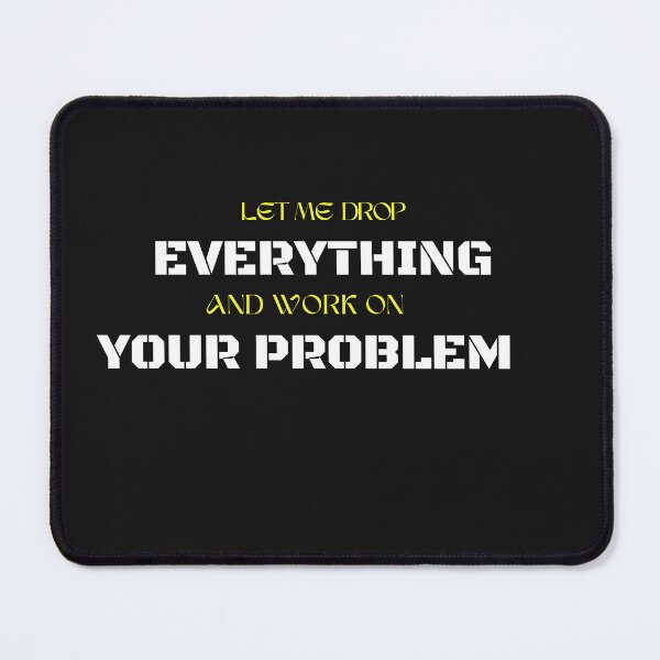 Item preview, Let Me Drop Everything And Work On Your Problem designed and sold by yassminishop.