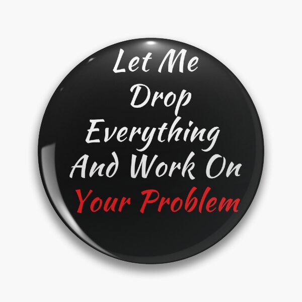 Item preview,   Let Me Drop Everything And Work On Your Problem designed and sold by yassminishop.