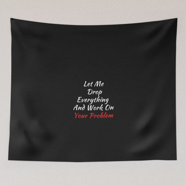 Item preview, Let Me Drop Everything And Work On Your Problem designed and sold by yassminishop.