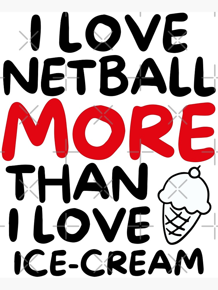 "I love netball more than I love icecream" Poster for Sale by
