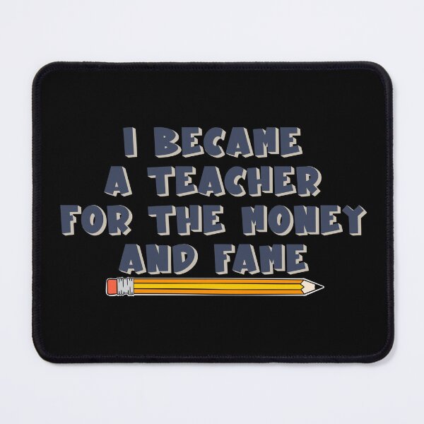 Item preview, I became a teacher for the fame and money designed and sold by Cedarrue.