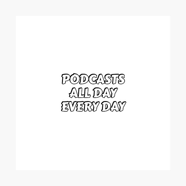 Item preview, Podcasts all day every day designed and sold by Inspirationmotivation.