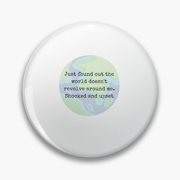 Item preview, Just found out the world doesn't revolve around me. Shocked and upset. designed and sold by Lilac225769.