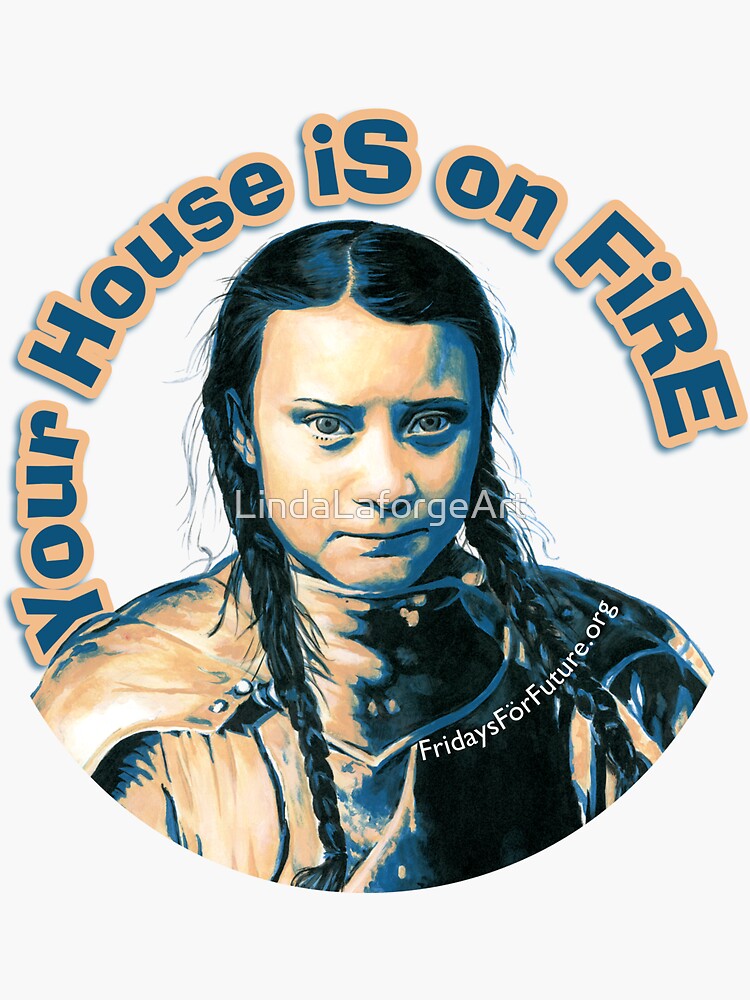 Greta Thunberg - Your House is On Fire by LindaLaforgeArt