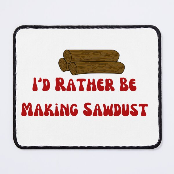 Item preview, I'd Rather Be Making Sawdust designed and sold by khadijat297.