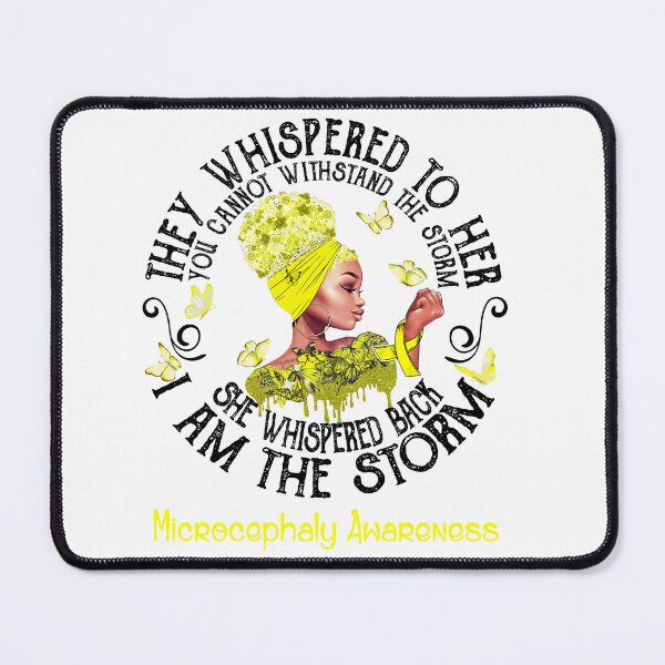 Item preview, Black Girl They Whispered To Her You Can not Withstand The Storm She Whispered Back I Am The Storm Microcephaly Awareness designed and sold by Mnrshirley.