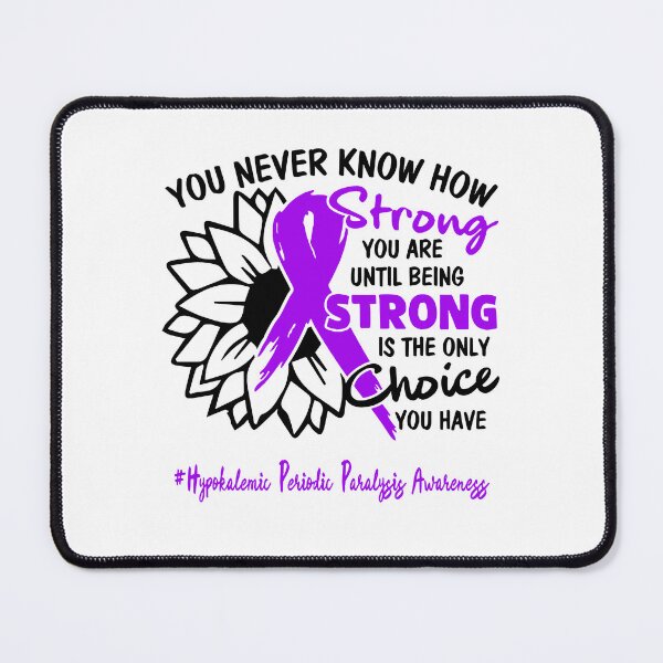 Item preview, Hypokalemic Periodic Paralysis Awareness - You never know how STRONG you are until being STRONG is the only CHOICE you have designed and sold by Aaron309.