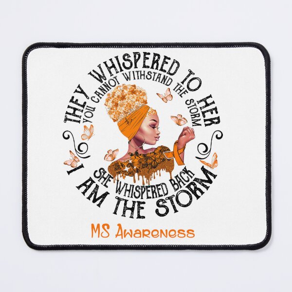Item preview, Black Girl They Whispered To Her You Can not Withstand The Storm She Whispered Back I Am The Storm MS Awareness designed and sold by Mnrshirley.