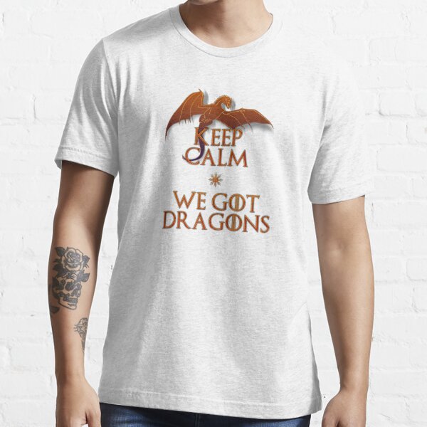 Keep calm we got dragons Essential T-Shirt