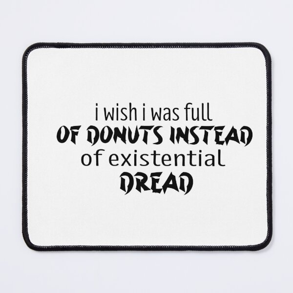 Item preview, I Wish I Was Full Of Donuts Instead Of Existential Dread designed and sold by melshirt-shop.