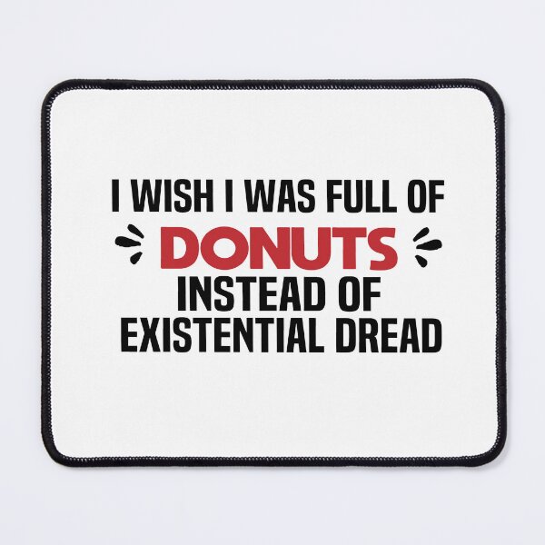 Item preview, I Wish I Was Full Of Donuts Instead Of Existential Dread designed and sold by melshirt-shop.