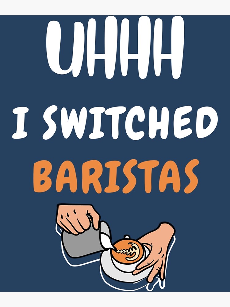 Uhhh I Switched Baristas Funny Meme Poster For Sale By Macknmaess Redbubble 5492