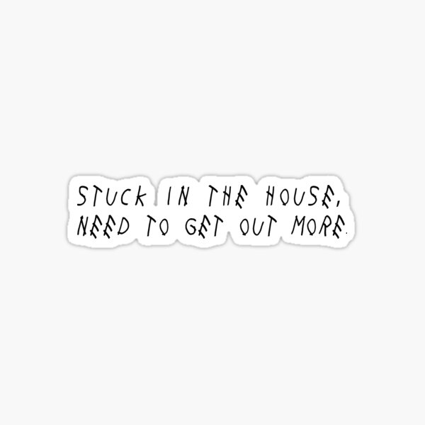 stuck-in-the-house-sticker-by-misguidedtaffy-redbubble