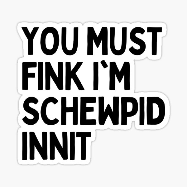 funny-british-slang-you-must-fink-i-m-schewpid-innit-sticker-by