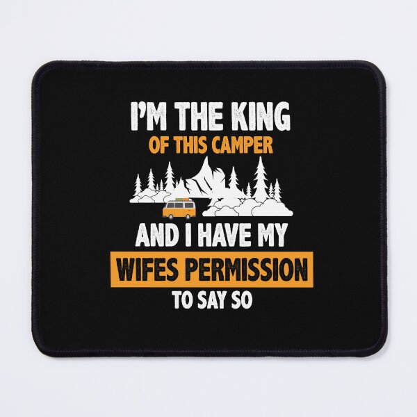 Item preview, i'm the king of this camper and i have my wifes permission to say so designed and sold by Fislux.