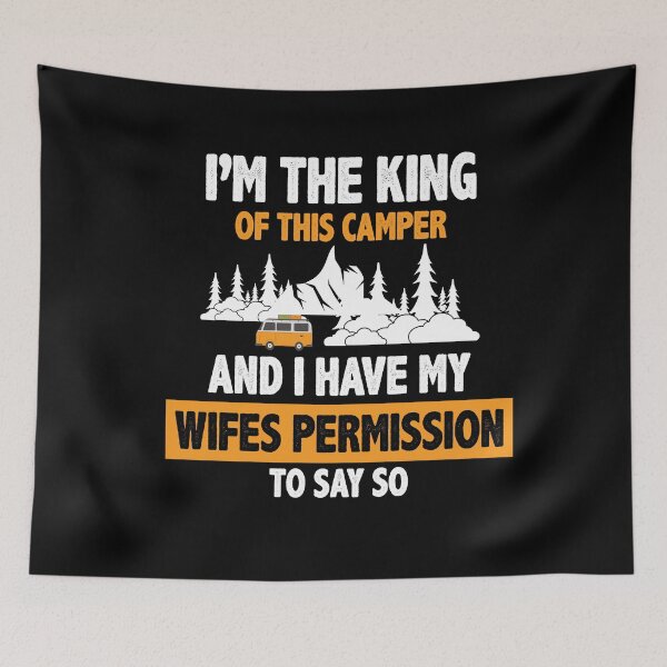 Item preview, i'm the king of this camper and i have my wifes permission to say so designed and sold by Fislux.