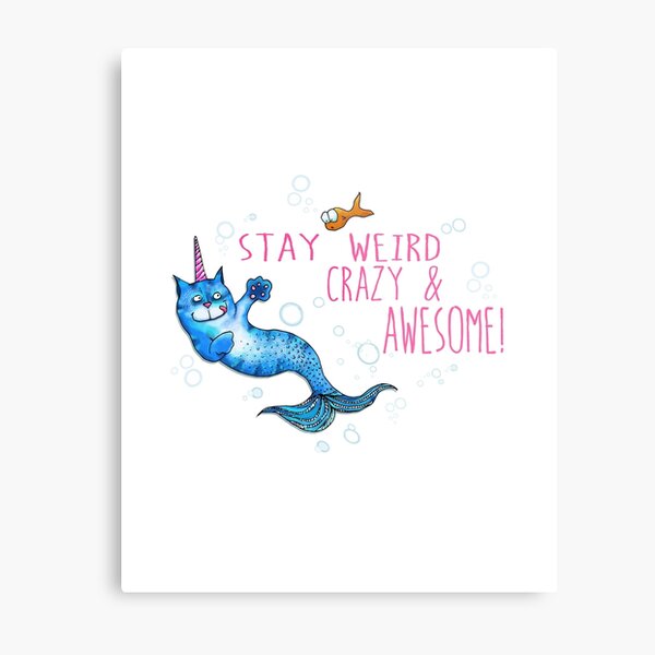 Stay Weird Crazy and Awesome - mermaid cat unicorn Metal Print