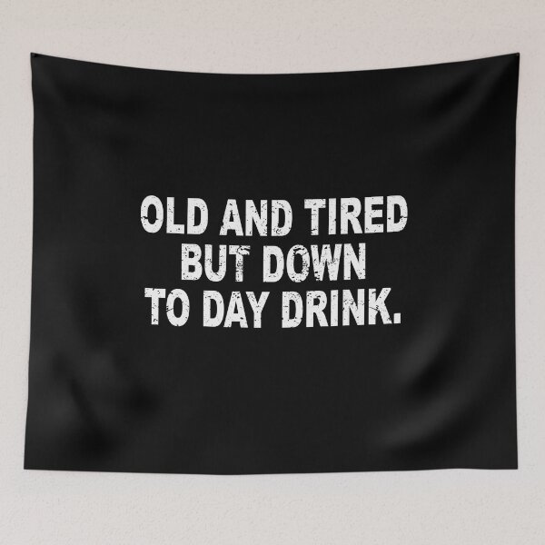 Item preview, Old and Tired But Down to Day Drink - Day Drinking Humor designed and sold by ZimbomDesigner.