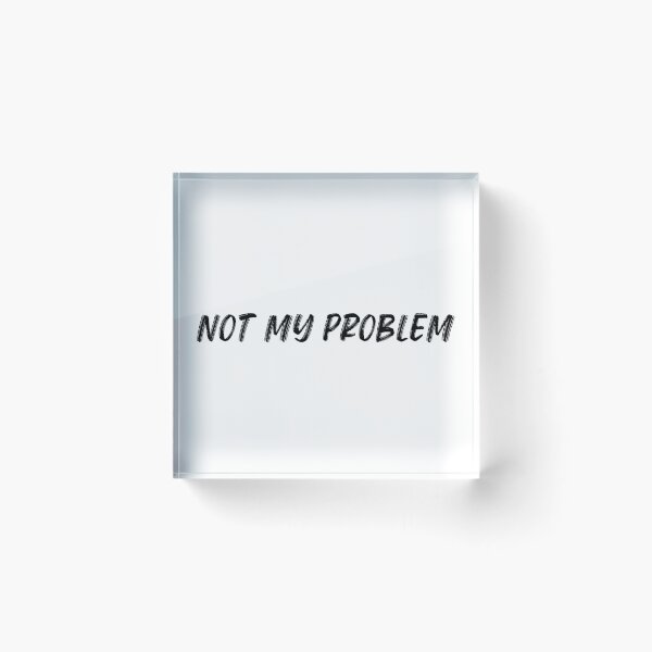 Item preview, Not My Problem. Funny Sarcastic Quote. designed and sold by That Cheeky Tee.