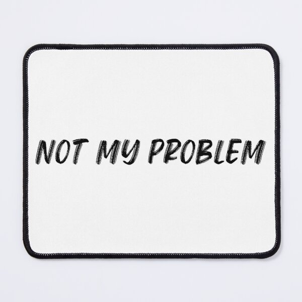 Item preview, Not My Problem. Funny Sarcastic Quote. designed and sold by That Cheeky Tee.