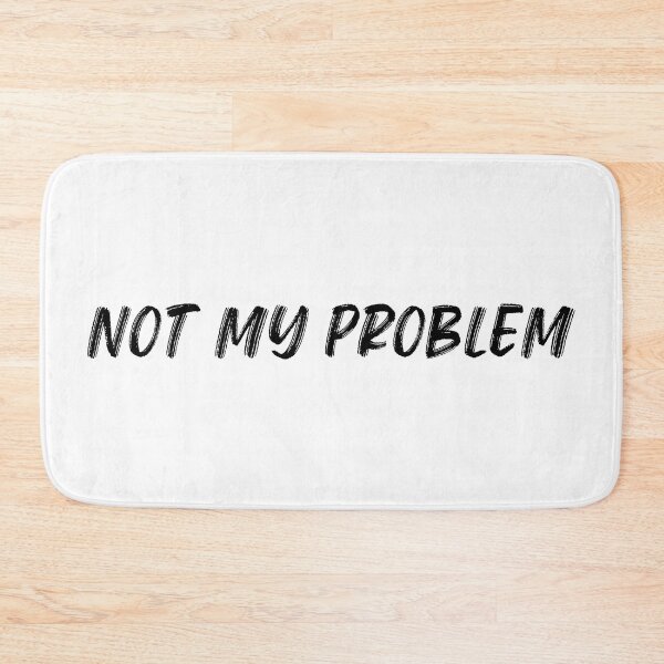 Item preview, Not My Problem. Funny Sarcastic Quote. designed and sold by That Cheeky Tee.