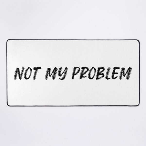 Item preview, Not My Problem. Funny Sarcastic Quote. designed and sold by That Cheeky Tee.