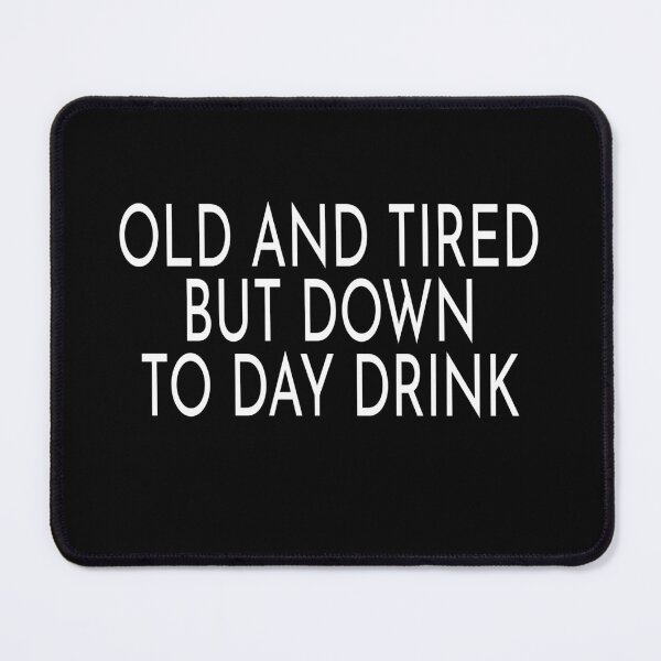 Item preview, Old and Tired But Down to Day Drink Funny Day Drinking designed and sold by ZimbomDesigner.