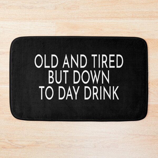 Item preview, Old and Tired But Down to Day Drink Funny Day Drinking designed and sold by ZimbomDesigner.