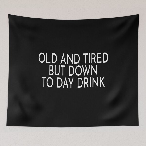 Item preview, Old and Tired But Down to Day Drink Funny Day Drinking designed and sold by ZimbomDesigner.