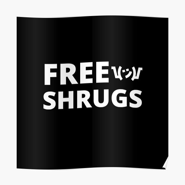 "Free Shrugs" Poster for Sale by ShaneinJapan Redbubble