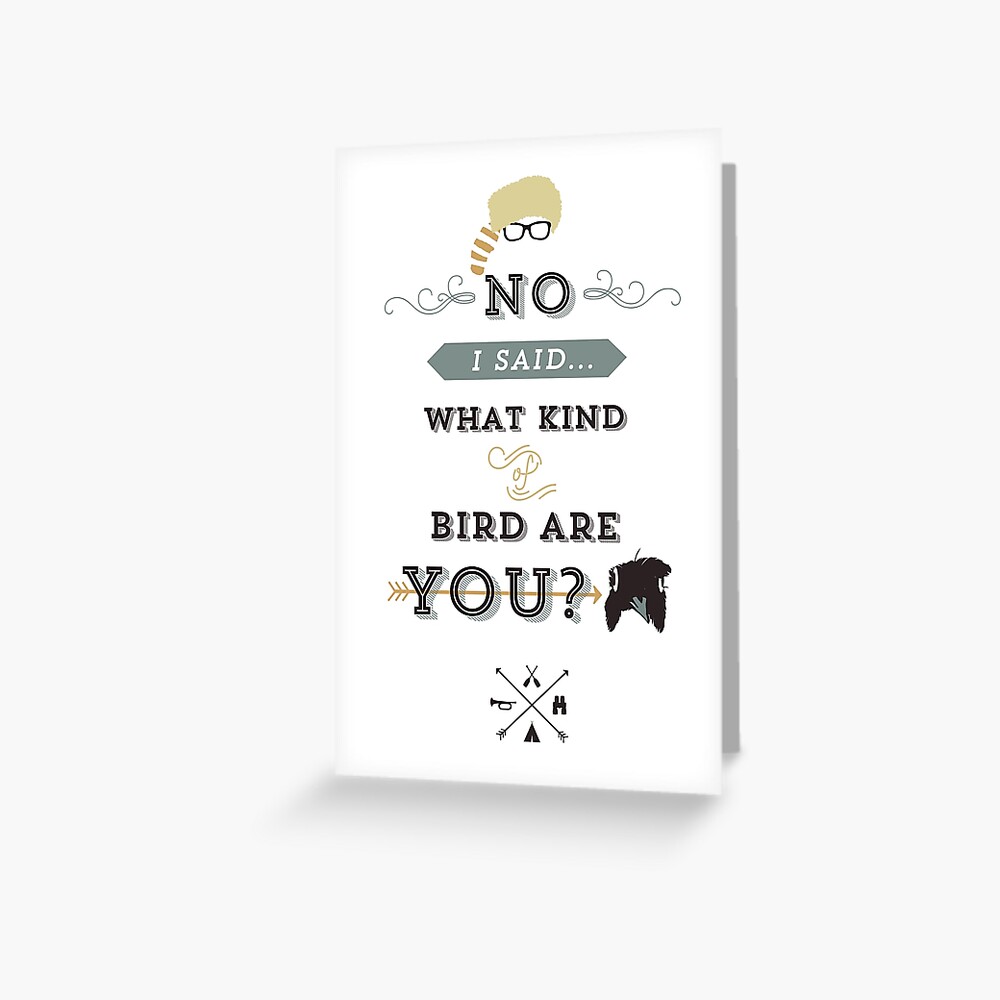No, I said what kind of bird are YOU? Greeting Card