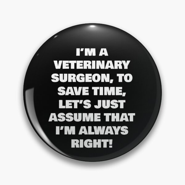 Item preview, I’M A  VETERINARY SURGEON, TO SAVE TIME, LET’S JUST ASSUME THAT I’M ALWAYS RIGHT! designed and sold by joebrad.