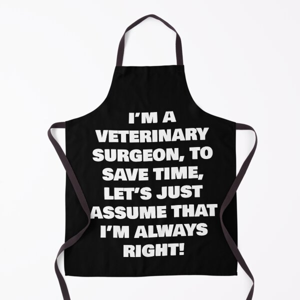 Item preview, I’M A VETERINARY SURGEON, TO SAVE TIME, LET’S JUST ASSUME THAT I’M ALWAYS RIGHT! designed and sold by joebrad.