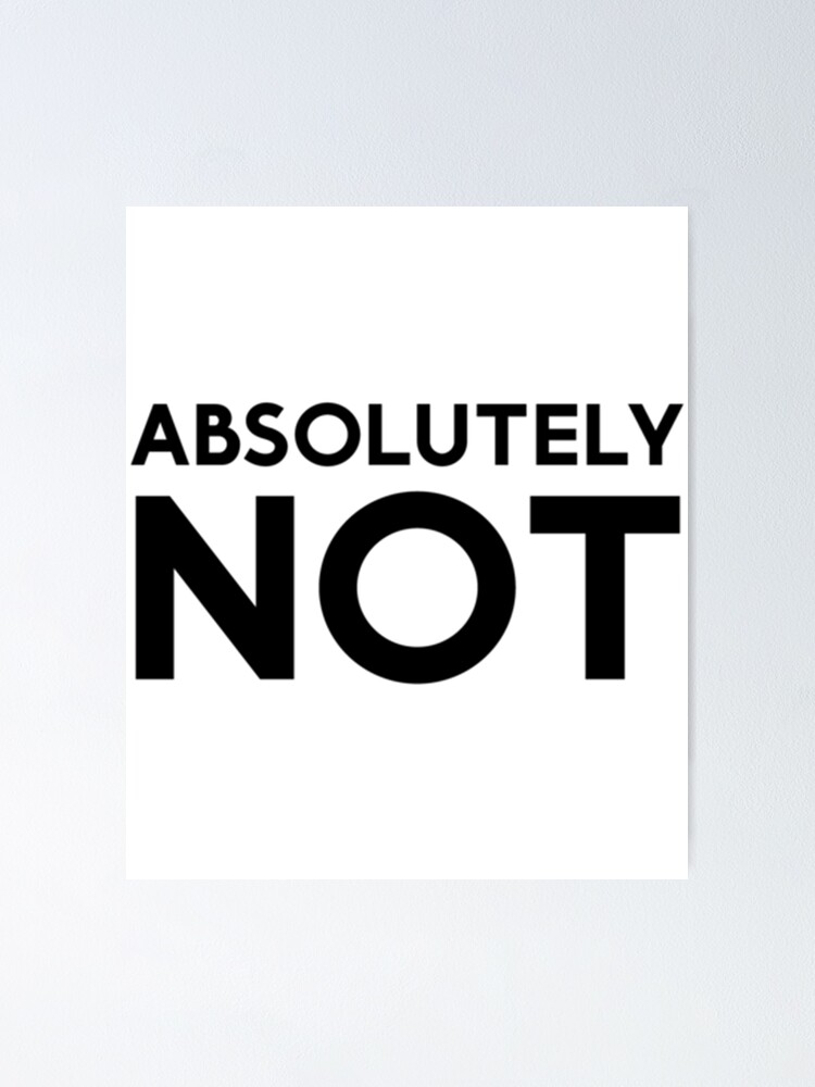 “Absolutely Not” Poster for Sale by Jellyfrog99 | Redbubble