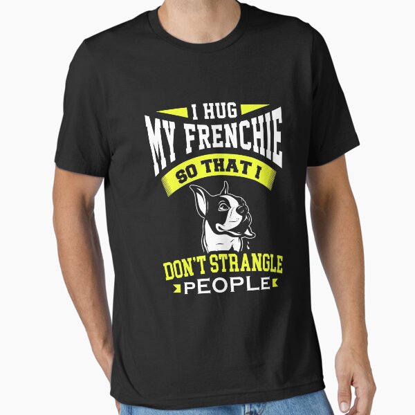 Item preview, I Hug My Frenchie French Bulldog So That I Don't Strangle Choke People designed and sold by TeeRepublic.