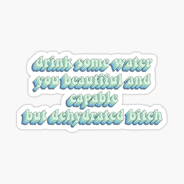 Aperçu de l'œuvre drink some water you beautiful and capable but dehydrated bitch créée et vendue par cooolvibe.