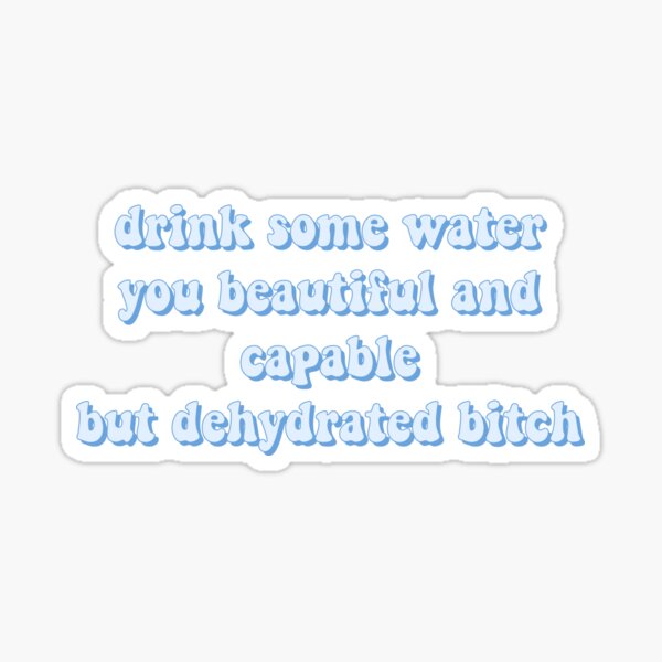 Aperçu de l'œuvre drink some water you beautiful and capable but dehydrated bitch créée et vendue par cooolvibe.