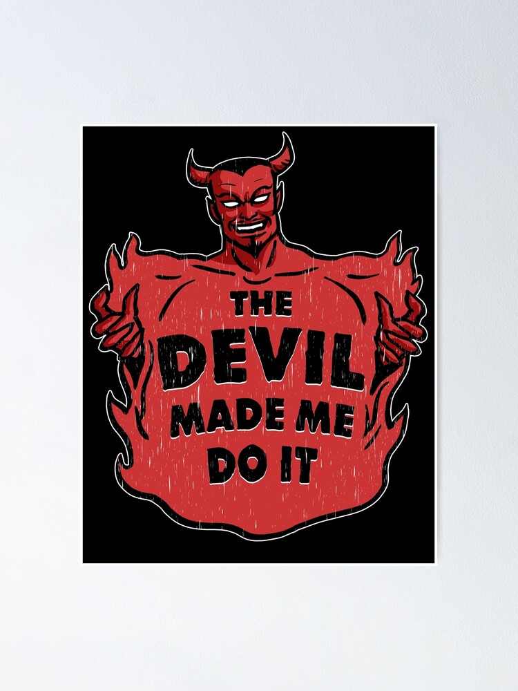 The DEVIL made me do it