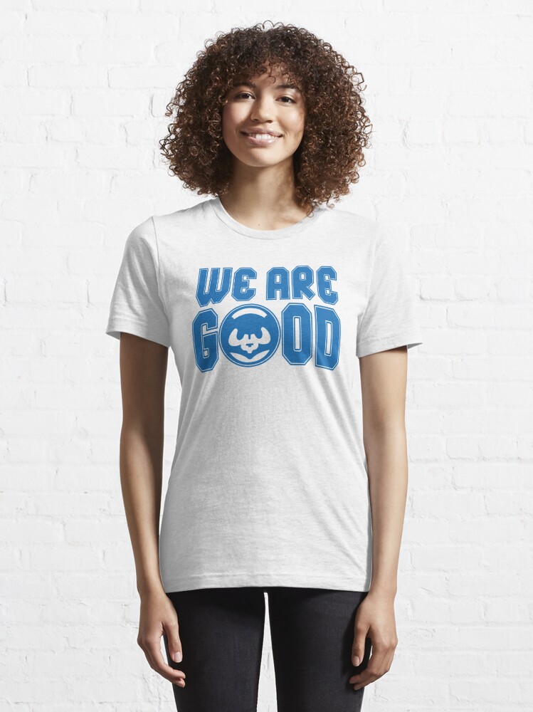 We Are Good Cubs T-Shirt