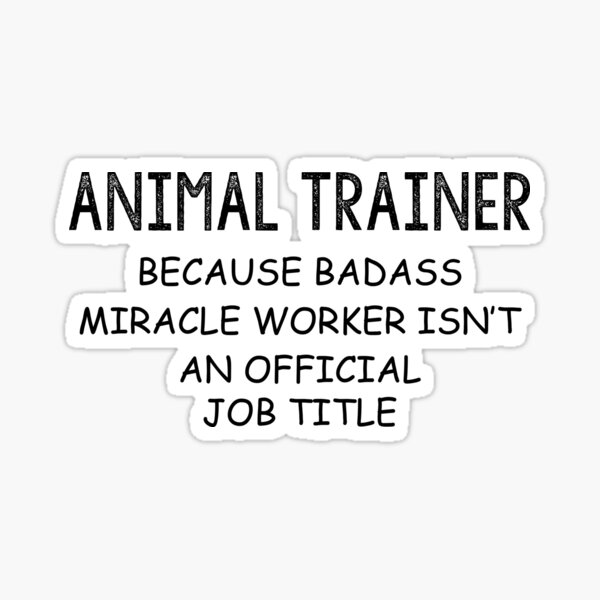 "Animal Trainer Because Badass Miracle Worker Isn't A Job Title