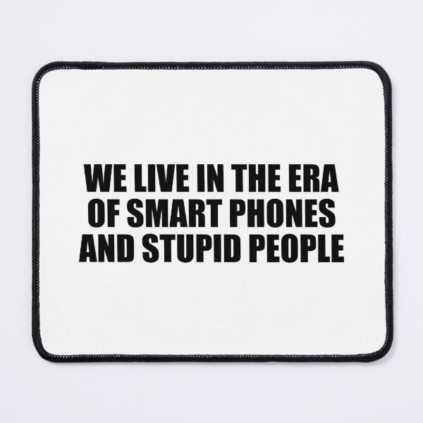 Item preview, We live in the era of smart phones and stupid people designed and sold by Colorfulandfun.