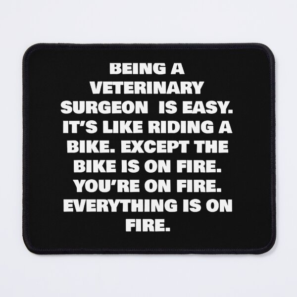 Item preview, BEING A VETERINARY SURGEON IS EASY. IT’S LIKE RIDING A BIKE. EXCEPT THE BIKE IS ON FIRE. YOU’RE ON FIRE. EVERYTHING IS ON FIRE. designed and sold by joebrad.