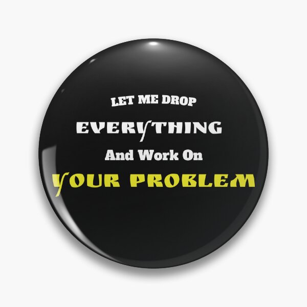 Item preview,    Let Me Drop Everything And Work On Your Problem designed and sold by yassminishop.