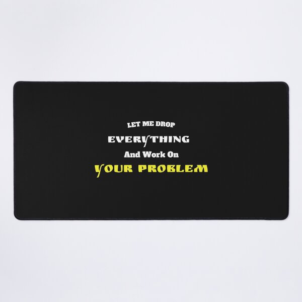 Item preview, Let Me Drop Everything And Work On Your Problem designed and sold by yassminishop.