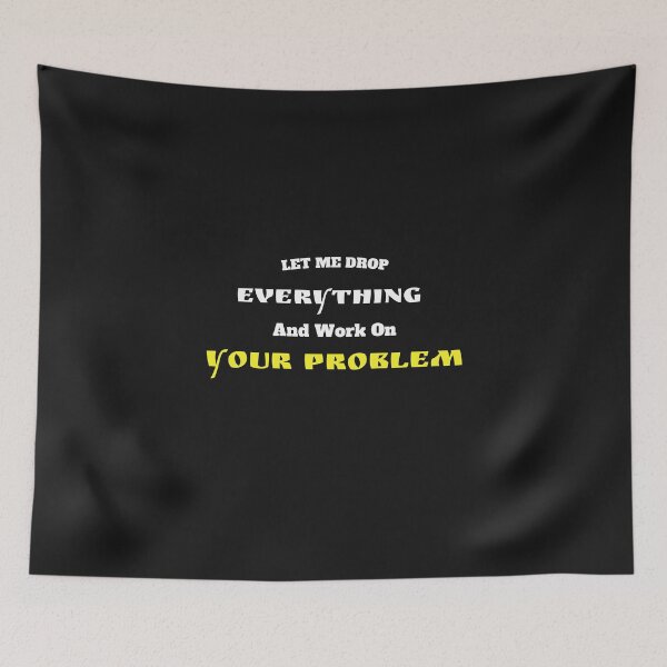 Item preview,    Let Me Drop Everything And Work On Your Problem designed and sold by yassminishop.