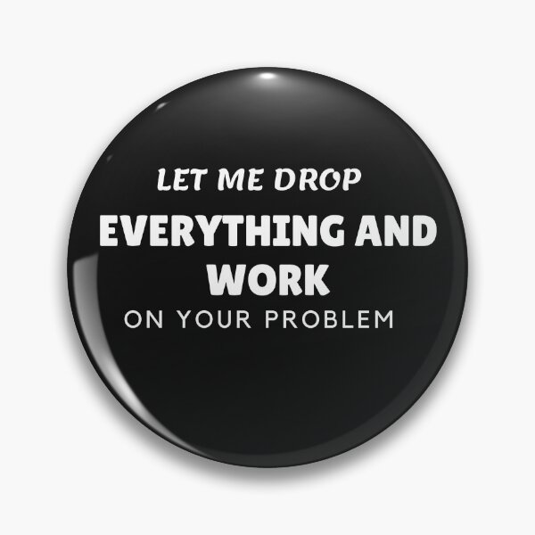 Item preview,   Let Me Drop Everything And Work On Your Problem designed and sold by yassminishop.