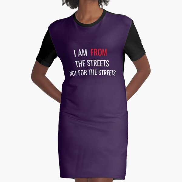 I'm from the streets, not for the streets Graphic T-Shirt Dress