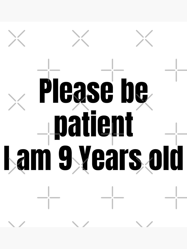 please-be-patient-i-am-9-years-old-poster-for-sale-by-modulary