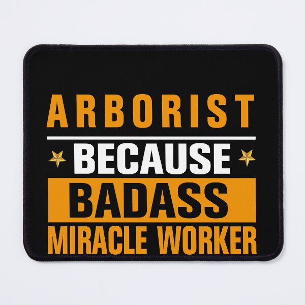 Item preview, Arborist Because badass Miracle Worker Is Not An Official Job Title designed and sold by Yallwofunart.